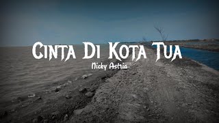Download lagu Cinta Di Kota Tua Nicky Astria (lirik lagu) mp3