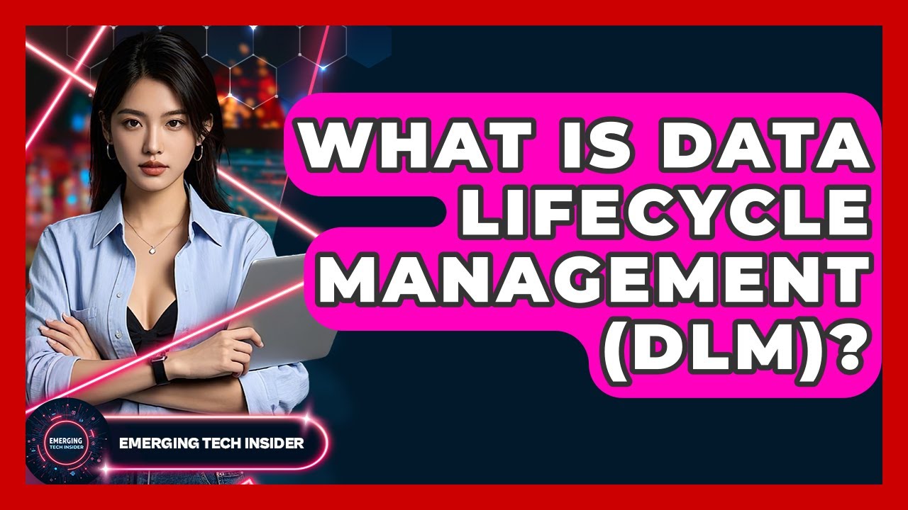 What Is Data Lifecycle Management (DLM)? - Emerging Tech Insider