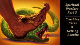 Spiritual Warfare Part 3 – Crushing Satan &amp; Getting Results – A Sermon by Nathan Leal