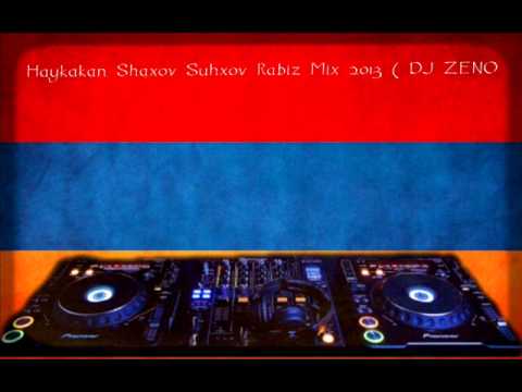 Haykakan Shaxov Shuhxov Rabiz Mix 2013 ( DJ ZENO ) Vol.1