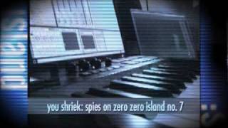 you shriek: spies on zero zero island