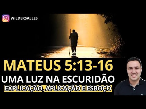 MATEUS 5:13-16 (EXPLICAÇÃO,APLICAÇÃO E ESBOÇO)