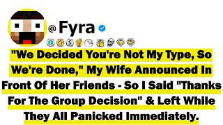 "We Decided You're Not My Type, So We're Done" My Wife Announced In Front Of Her Friends-So I Said..