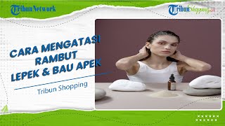 Punya Masalah Rambut Lepek dan Bau Apek Coba Atasi dengan Cara Ini, Lebih Mudah & Efektif