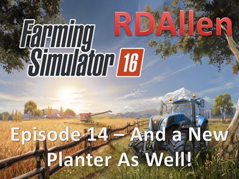 Farming Simulator 16 E14 - And a New Planter As Well!