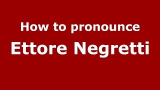 How to pronounce Ettore Negretti