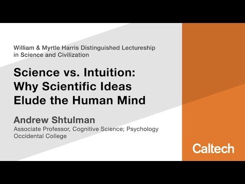 Science vs. Intuition: Why Scientific Ideas Elude the Human Mind - A. Shtulman - 5/17/2018