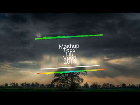Mashup HIT 2018 - Mashup 100 TOP Hit Vpop 2019