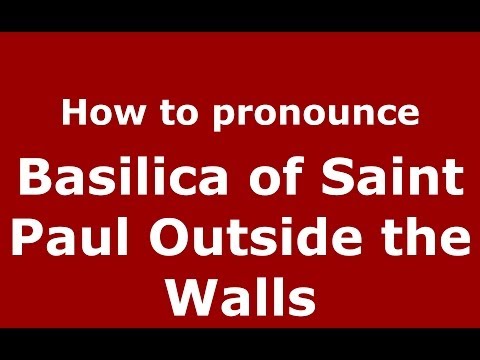 How to pronounce Basilica of Saint Paul Outside the Walls (Italian/Italy) - PronounceNames.com