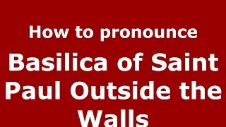 How to pronounce Basilica Of Saint Paul Outside The Walls