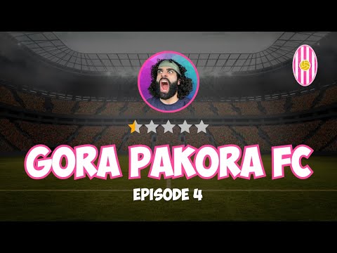 Gora Pakora FC - Episode 4