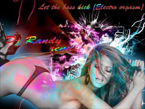 Dj Randy - Electro Orgasm ( Let the bass kick )