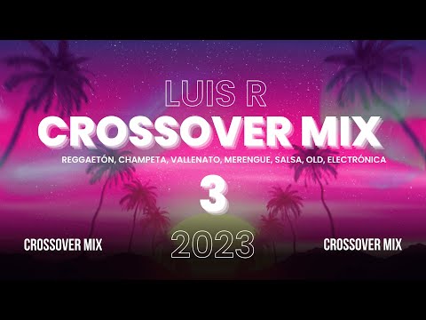 Luis R Crossover Mix # 3 - 2023 (Reggaetón, Champeta, Vallenato, Merengue, Salsa, Old, Electrónica)