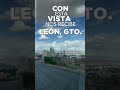 Así Con Esta Vista Nos Recibe León Gto. #shorts #leongtomx