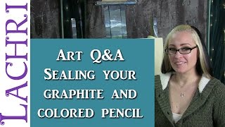 Art Q&A - sealing your graphite and Colored Pencil - w/ Lachri