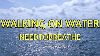 Walking On Water - NEEDTOBREATHE - with lyrics