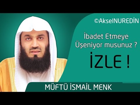 İbadet Etmeye Üşeniyor musunuz ? [Müftü İsmail Menk]