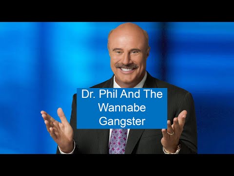 A Wannabe Gangster VS Dr. Phil