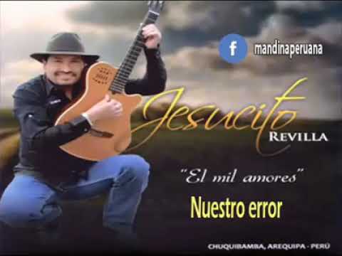 nuestro error- Jesucito Revilla "el mil amores"