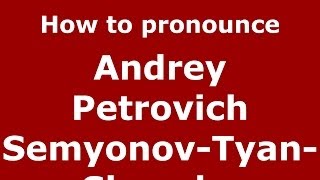 How to pronounce Andrey Petrovich Semyonov-Tyan-Shansky