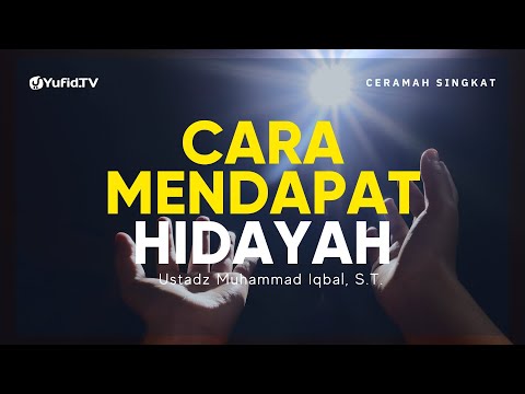 Cara Mendapatkan Hidayah - Ustadz Muhammad Iqbal, S.T. - Ceramah Singkat