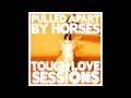 Pulled Apart by Horses - Tough Love Sessions ...