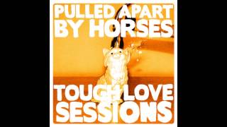 Pulled Apart by Horses - Tough Love Sessions [Full Album]