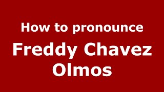 How to pronounce Freddy Chavez Olmos