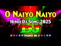 O Naiyo Naiyo DJ Remix Hindi Dj Song 2025 TikTok Viral Dj Dance Party TikTok Trending