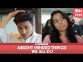 FilterCopy Absent Minded Things We All Do Ft Aniruddha Banerjee Nayana Shyam Viraj
