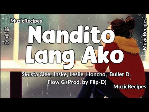 「MuzicRecipes   Skusta Clee, Jnske, Leslie, Honcho, Bullet D & Flow G」 → Nandito Lang Ako Lyrics
