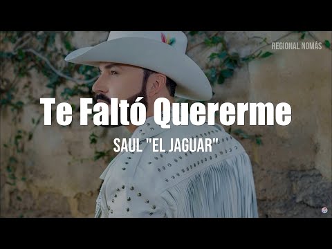 Saul El Jaguar Alarcón - Te Faltó Quererme (LETRA)