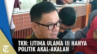 TKN Jokowi-Maruf: Ijtima Ulama III Hanya Politik Akal-akalan