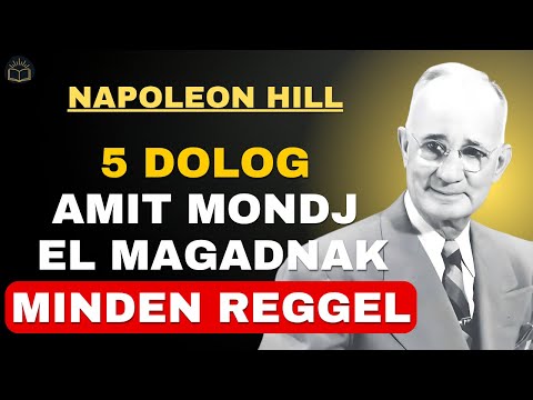5 DOLOG, AMIT MONDJ EL MAGADNAK MINDEN REGGEL | Napoleon Hill motiváció