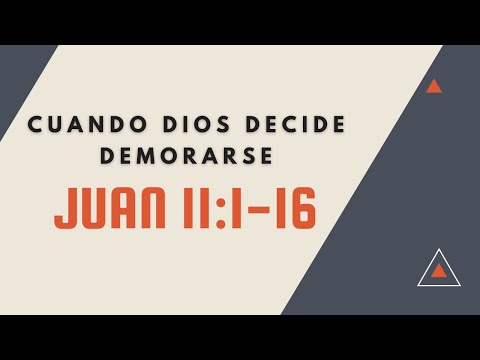 CUANDO DIOS DECIDE DEMORARSE (042 JUAN 11:1-16)