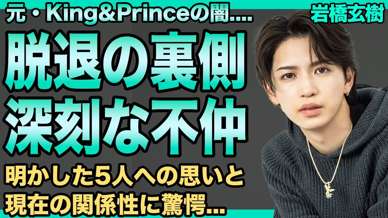元King&Prince・岩橋玄樹が脱退した本当の理由を初告白…「あの時は…」精神崩壊・PTSDの引き金となった不仲騒動の実態に言葉を失う…明かした5人への思いと現在の関係性に一同驚愕！