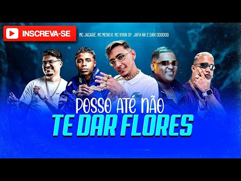 Posso Até Não Te Da Flores - MC Ryan SP, MC Jacaré e MC Meno K (DJ Japa NK e DJ Davi DogDog)