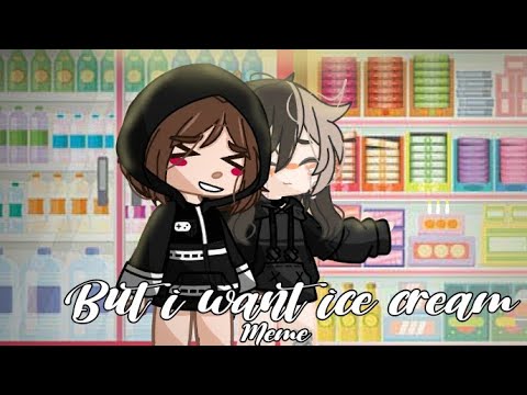 🍦But i want ice cream🍦Meme [GC]