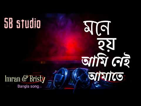 মনে হয় আমি নেই আমাতে 🥀Mone Hoy Ami Nei Amate🥀Imran Mahmudul & Bristy ..SB studio Bangla music song
