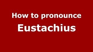 How to pronounce Eustachius