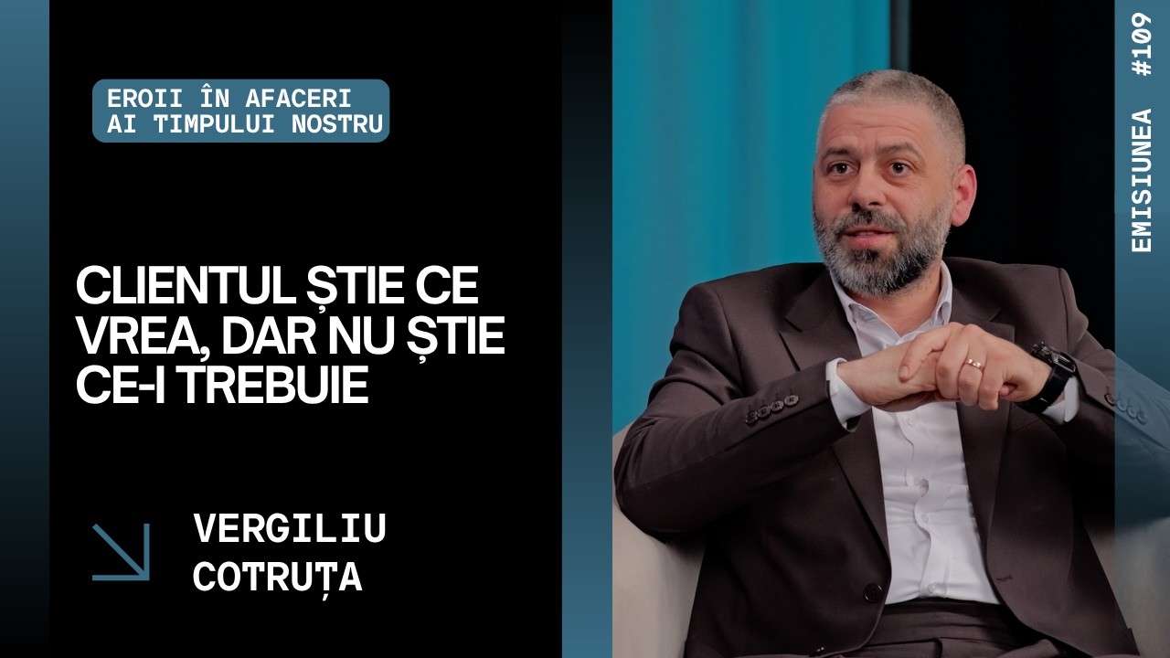 Emisiunea 109. Clientul știe ce vrea, dar nu știe ce-i trebuie, Vergiliu Cotruța