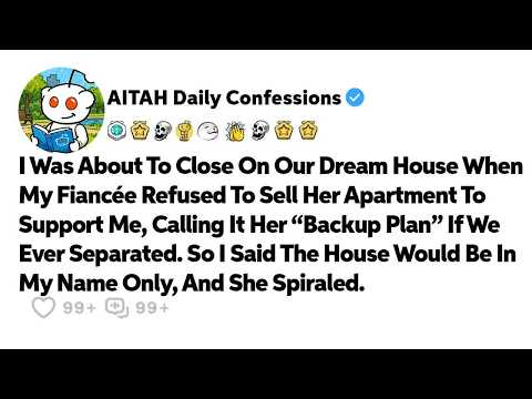 I Was About To Close On Our Dream House When My Fiancée Refused To… Reddit Relationship Stories