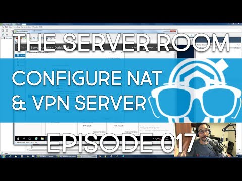 The Server Room – Windows Server 2016 Remote Access (NAT & VPN) – Episode 017