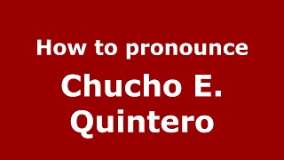 How to pronounce Chucho E. Quintero
