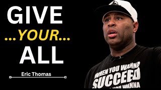 GIVE IT YOUR ALL - Best Motivational Speech Video (Featuring Eric Thomas)