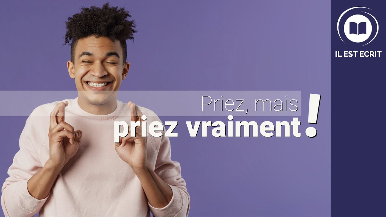 Priez, mais priez vraiment !