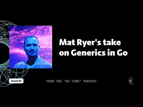 Mat Ryer weighs in on Go's divisive Generics feature