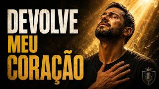 DEVOLVE MEU CORAÇÃO 🙏 | Oração Cantada Para Quem Precisa de Cura, Renovo e Voltar Para Deus