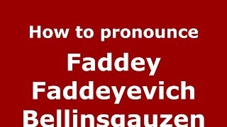 How to pronounce Faddey Faddeyevich Bellinsgauzen
