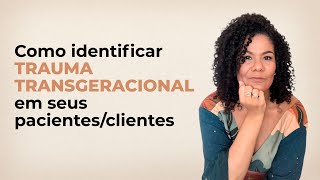 Como identificar trauma transgeracional no paciente/cliente?